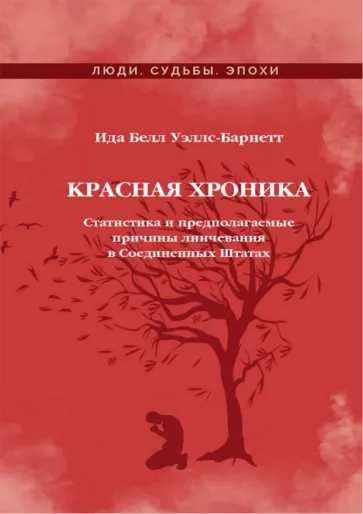 Ида Уэллс-Барнетт: Красная Хроника. Статистика и предполагаемые причины линчевания в Соединенных Штатах