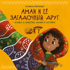 Татьяна Григорьян: Амаи и ее загадочный друг. Сказка о доверии, любви и дружбе