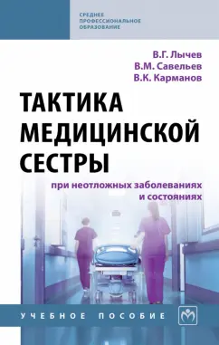 Лычев, Карманов, Савельев: Тактика медицинской сестры при неотложных заболеваниях и состояниях. Учебное пособие