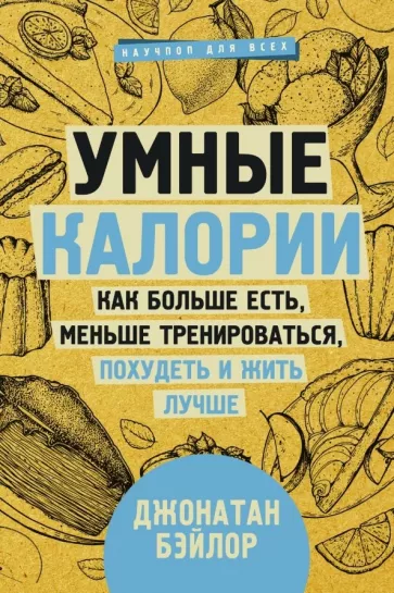 Джонатан Бэйлор: Умные калории. Как больше есть, меньше тренироваться, похудеть и жить лучше