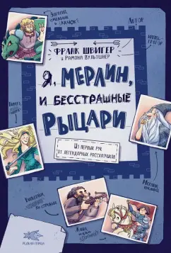 Франк Швигер: Я, Мерлин, и бесстрашные рыцари. Из первых рук от легендарных рассказчиков