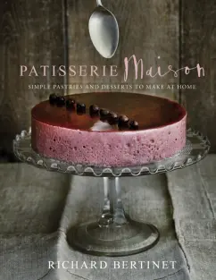Richard Bertinet: Patisserie Maison. The step-by-step guide to simple sweet pastries for the home baker