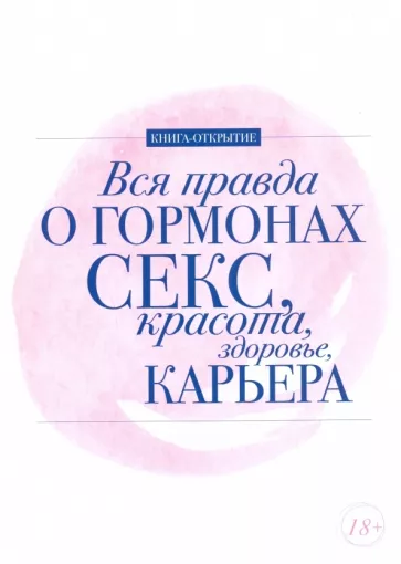 Шубина, Макеева, Ковалева: Вся правда о гормонах. Секс. Красота. Здоровье. Карьера