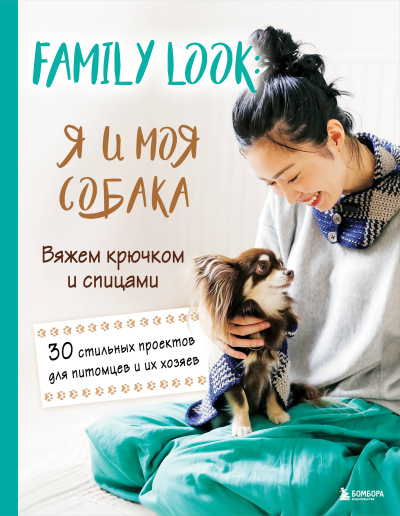 Долотова Т. - ред.: Family look. Я и моя собака. Вяжем крючком и спицами. 30 стильных проектов для питомцев и их хозяев