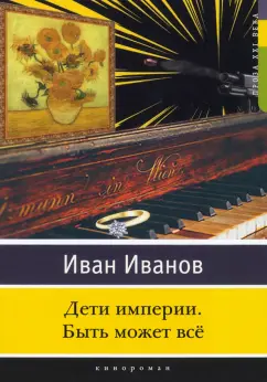 Иван Иванов: Дети империи. Быть может всё