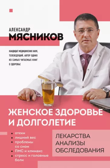 Александр Мясников: Женское здоровье и долголетие. Лекарства. Анализы. Обследования
