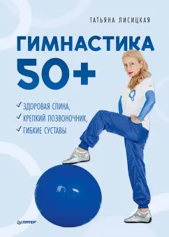 Татьяна Лисицкая: Гимнастика 50+. Здоровая спина, крепкий позвоночник, гибкие суставы