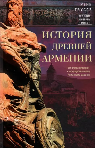 Рене Груссе: История древней Армении. От союза племен к могущественному Анийскому царству