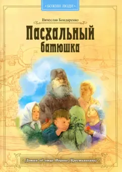 Вячеслав Бондаренко: Пасхальный батюшка. Детям об отце Иоанне (Крестьянкине)