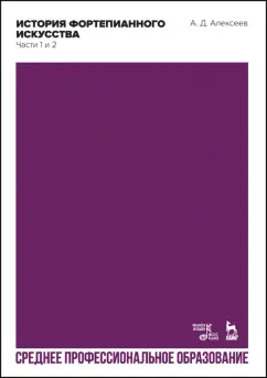 Александр Алексеев: История фортепианного искусства. Части 1 и 2. Учебник для СПО