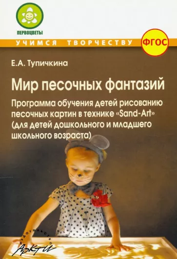 Е. Тупичкина: Мир песочных фантазий: Программа обучения детей рисованию песочных картин в технике "Sand-Art". ФГОС
