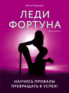 Юлия Рыбакова: Леди Фортуна. Научись провалы превращать в успех!
