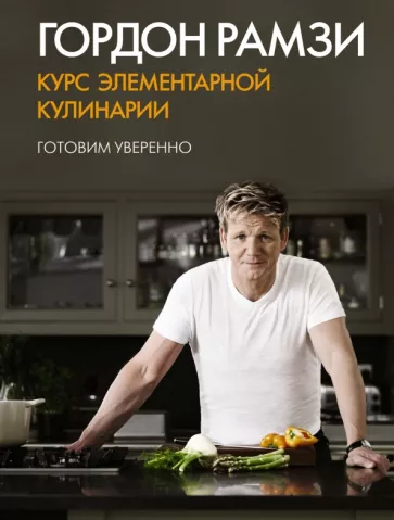 Гордон Рамзи: Курс элементарной кулинарии. Готовим уверенно
