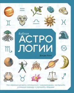 Джуди Холл: Библия астрологии. Как гармонизировать отношения с окружающими, построить успешную карьеру
