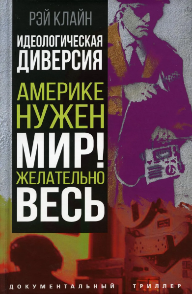 Клайн Рэй С.: Идеологическая диверсия. Америке нужен мир! Желательно, весь
