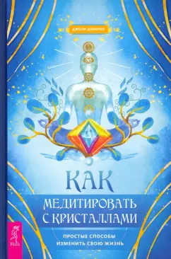 Джоли Демарко: Как медитировать с кристаллами. Простые способы изменить свою жизнь