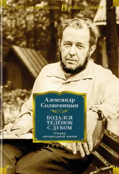 Александр Солженицын: Бодался телёнок с дубом. Очерки литературной жизни