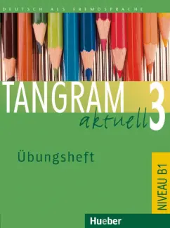 Silke Hilpert: Tangram aktuell 3. Übungsheft. Deutsch als Fremdsprache