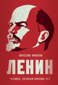 Вячеслав Никонов: Ленин. Человек, который изменил все