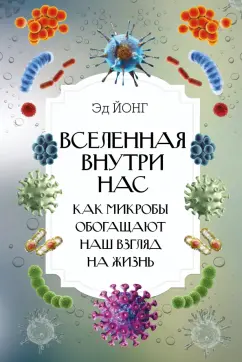Эд Йонг: Вселенная внутри нас. Как микробы обогащают наш взгляд на жизнь