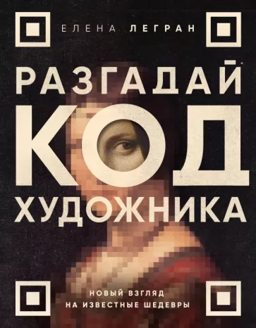 Елена Легран: Разгадай код художника. Новый взгляд на известные шедевры