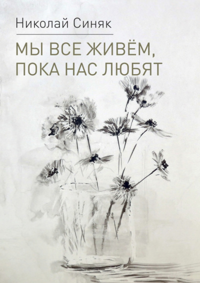 Николай Синяк: Мы все живем, пока нас любят