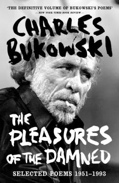 Charles Bukowski: The Pleasures of the Damned. Selected Poems 1951-1993