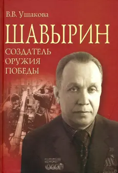Вероника Ушакова: Шавырин. Создатель оружия Победы