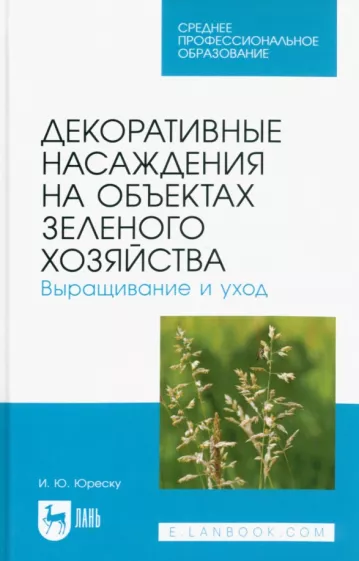 Ирина Юреску: Декоративные насаждения на объектах зеленого хозяйства. Выращивание и уход