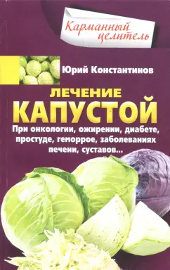 Юрий Константинов: Лечение капустой при онкологии, ожирении, диабете, простуде, геморрое, заболеваниях печени, суставов