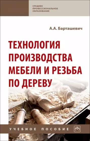 Александр Барташевич: Технология производства мебели и резьба по дереву. Учебное пособие