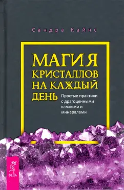 Сандра Кайнс: Магия кристаллов на каждый день. Простые практики с драгоценными камнями и минералами