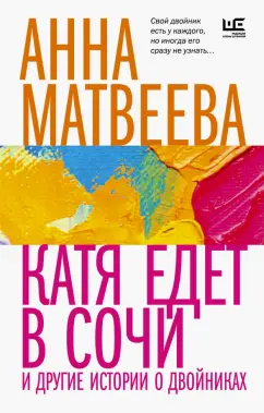 Анна Матвеева: Катя едет в Сочи. И другие истории о двойниках