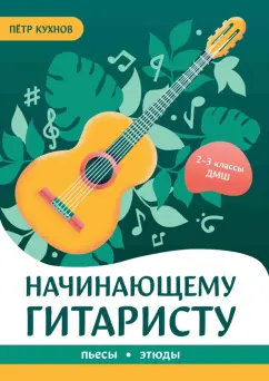 Петр Кухнов: Начинающему гитаристу. Пьесы, этюды. 2-3 классы ДМШ