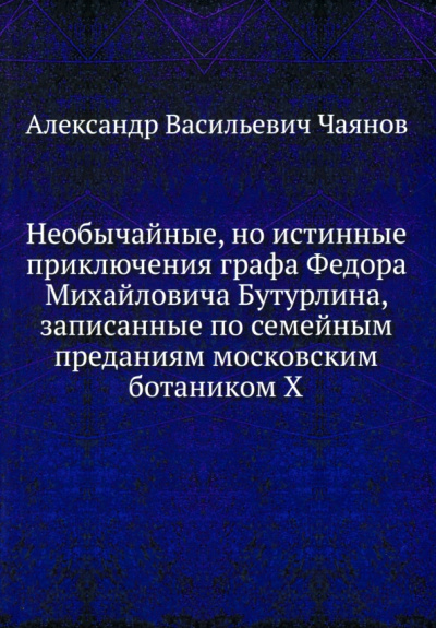 Александр Чаянов: Необычайные, но истинные приключения графа Федора Михайловича Бутурлина