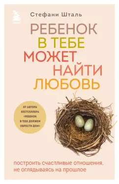 Стефани Шталь: Ребенок в тебе может найти любовь. Построить счастливые отношения, не оглядываясь на прошлое