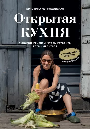 Кристина Черняховская: Открытая кухня. Любимые рецепты, чтобы готовить, есть и делиться