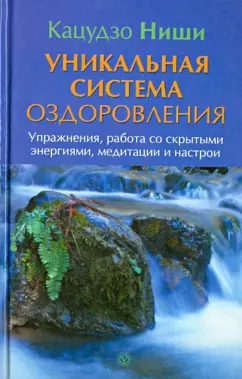 Кацудзо Ниши: Уникальная система оздоровления. Упражнения, работа со скрытыми энергиями, медитации и настрои