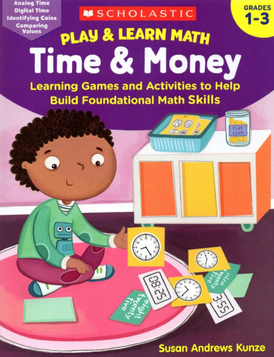 Susan Kunze: Play & Learn Math. Time & Money. Learning Games and Activities to Help Build Foundational Math Skill