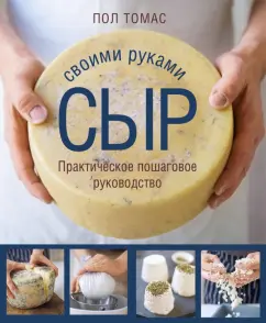 Пол Томас: Сыр своими руками. Практическое пошаговое руководство