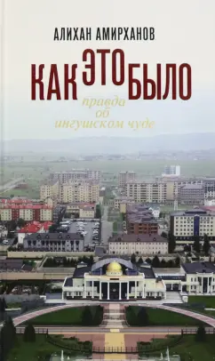 Алихан Амирханов: Как это было, или Правда об ингушском чуде