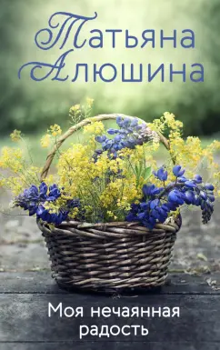 Татьяна Алюшина: Моя нечаянная радость