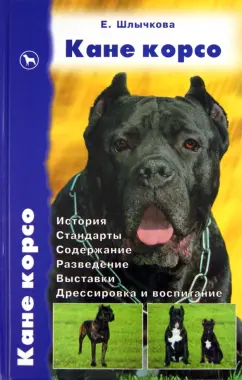 Екатерина Шлычкова: Кане Корсо. История. Стандарты. Содержание. Разведение. Выставки. Дрессировка и воспитание