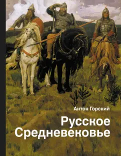 Антон Горский: Русское Средневековье. традиционные представления и данные источников
