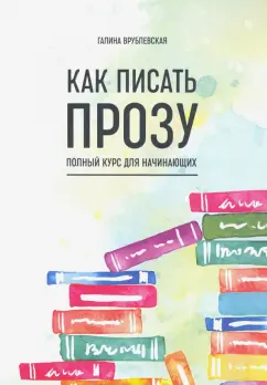 Галина Врублевская: Как писать прозу. Полный курс для начинающих