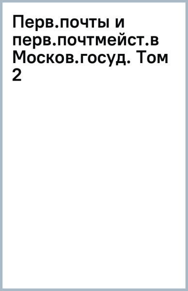 Первые почты и первые почтмейстеры в Московском государстве. Том 2