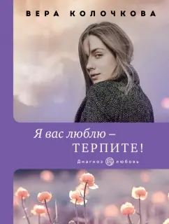 Вера Колочкова: Я вас люблю - терпите!