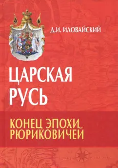 Дмитрий Иловайский: Царская Русь. Конец эпохи Рюриковичей