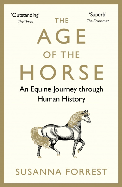 Susanna Forrest: The Age of the Horse. An Equine Journey through Human History
