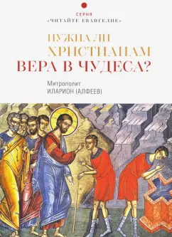 Иларион Митрополит: Нужна ли христианам вера в чудеса?